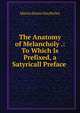 The Anatomy of Melancholy .: To Which Is Prefixed, a Satyricall Preface ., Martin Buren Van Perley 
