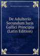 De Adulterio Secundum Juris Gallici Principia (Latin Edition), Edzard Reinier Welderen Van Rengers 