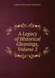 A Legacy of Historical Gleanings, Volume 2, Catharina Rensselaer Van Bonney 