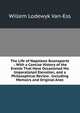 The Life of Napoleon Buonaparte .: With a Concise History of the Events That Have Occasioned His Unparalleled Elevation, and a Philosophical Review . Including Memoirs and Original Anec, Willem Lodewyk Van-Ess 