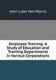 Employee Training: A Study of Education and Training Departments in Various Corporations, John Liew Van Morris 