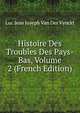 Histoire Des Troubles Des Pays-Bas, Volume 2 (French Edition), Luc Jean Joseph Van Der Vynckt 