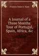 A Journal of a Three Months' Tour of Portugal, Spain, Africa, &c, Frances Anne E. Vane 