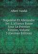 Napol?on Et Alexandre Ier: L'alliance Russe Sous Le Premier Empire, Volume 3 (German Edition), Albert Vandal 