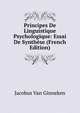 Principes De Linguistique Psychologique: Essai De Synthese (French Edition), Jacobus Van Ginneken 