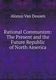 Rational Communism: The Present and the Future Republic of North America, Alonzo Van Deusen 