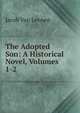 The Adopted Son: A Historical Novel, Volumes 1-2, Jacob Van Lennep 