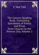The Literary Reading Book: Containing Specimens of Poetry and Prose from Chaucer to the Present Day, Volume 2, C Van Tiel 