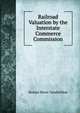 Railroad Valuation by the Interstate Commerce Commission, Homer Bews Vanderblue 