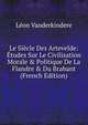 Le Si?cle Des Artevelde: ?tudes Sur Le Civilisation Morale & Politique De La Flandre & Du Brabant (French Edition), Leon Vanderkindere 