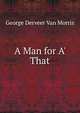 A Man for A' That, George Derveer Van Morris 