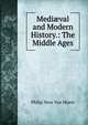 Medi?val and Modern History.: The Middle Ages, Philip Ness Van Myers 