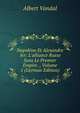 Napol?on Et Alexandre Ier: L'alliance Russe Sous Le Premier Empire ., Volume 1 (German Edition), Albert Vandal 