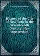 History of the City of New York in the Seventeenth Century: New Amsterdam, Schuyler Van Rensselaer 