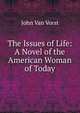 The Issues of Life: A Novel of the American Woman of Today, John Van Vorst 