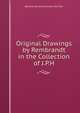 Original Drawings by Rembrandt in the Collection of J.P.H., Rembrandt Harmenszoon Van Rijn 