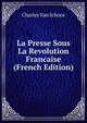 La Presse Sous La Revolution Francaise (French Edition), Charles Van Schoor 