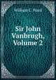 Sir John Vanbrugh, Volume 2, William C. Ward 