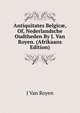 Antiquitates Belgic?, Of, Nederlandsche Oudtheden By J. Van Royen. (Afrikaans Edition), J Van Royen 