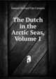 The Dutch in the Arctic Seas, Volume 1, Samuel Richard Van Campen 