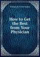 How to Get the Best from Your Physician, William B. D. Van Auken 