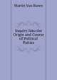 Inquiry Into the Origin and Course of Political Parties, Martin Van Buren 