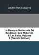 La Banque Nationale De Belgique: Les Th?ories & Les Faits, Volume 2 (French Edition), Ernest Van Elewyck 