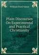 Plain Discourses On Experimental and Practical Christianity, William Ford Vance 