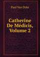 Catherine De Medicis, Volume 2, Paul van Dyke 
