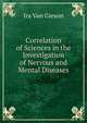 Correlation of Sciences in the Investigation of Nervous and Mental Diseases, Ira Van Gieson 
