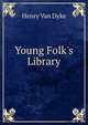 Young Folk's Library, Henry Van Dyke 