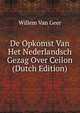 De Opkomst Van Het Nederlandsch Gezag Over Ceilon (Dutch Edition), Willem van Geer 