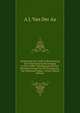 Nederlands Oost-Indie of Beschrijving Der Nederlandsche Bezittingen in Oost-Indie: Voorafgegaan Van Een Beknopt Overzigt Van De Vestiging En . Van Nederland Aldaar. 3 Delen (Dutch Edition), A J. Van Der Aa 