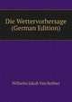 Die Wettervorhersage (German Edition), Wilhelm Jakob Van Bebber 