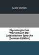 Etymologisches Worterbuch Der Lateinischen Sprache (German Edition), Alois Vaniek 