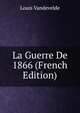 La Guerre De 1866 (French Edition), Louis Vandevelde 