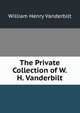 The Private Collection of W.H. Vanderbilt, William Henry Vanderbilt 