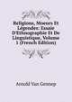 Religions, Moeurs Et L?gendes: Essaie D'Ethnographie Et De Linguistique, Volume 1 (French Edition), Arnold van Gennep 
