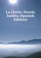 La Gloria: Novela Inedita (Spanish Edition), 
