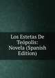 Los Estetas De Teopolis: Novela (Spanish Edition), 