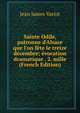 Sainte Odile, patronne d'Alsace que l'on f?te le treize d?cembre; ?vocation dramatique . 2. mille (French Edition), Jean James Variot 