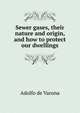 Sewer gases, their nature and origin, and how to protect our dwellings, Adolfo de Varona 