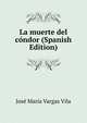 La muerte del condor (Spanish Edition), Jos? Mar?a Vargas Vila 