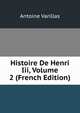 Histoire De Henri Iii, Volume 2 (French Edition), Antoine Varillas 