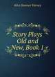 Story Plays Old and New, Book 1, Alice Sumner Varney 