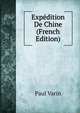 Expedition De Chine (French Edition), Paul Varin 