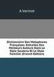 Dictionnaire Des Metaphores Francaises: Extraites Des Meilleurs Auteurs Dans Le Style Soutenu Et Le Style Familier (French Edition), A Varinot 