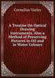 A Treatise On Optical Drawing Instruments. Also a Method of Preserving Pictures in Oil and in Water Colours, Cornelius Varley 