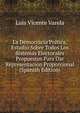 La Democracia Pratica, Estudio Sobre Todos Los Sistemas Electorales Propuestos Para Dar Representacion Proporcional (Spanish Edition), Luis Vicente Varela 