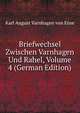 Briefwechsel Zwischen Varnhagen Und Rahel, Volume 4 (German Edition), Karl August Varnhagen Von Ense 